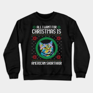 All I Want for Christmas is American Shorthair - Christmas Gift for Cat Lover Crewneck Sweatshirt